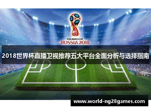 2018世界杯直播卫视推荐五大平台全面分析与选择指南