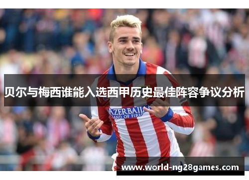 贝尔与梅西谁能入选西甲历史最佳阵容争议分析 贝尔与梅西谁能入选西甲历史最佳阵容争议分析