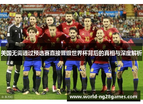 美国无需通过预选赛直接晋级世界杯背后的真相与深度解析