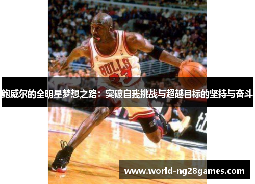 鲍威尔的全明星梦想之路：突破自我挑战与超越目标的坚持与奋斗