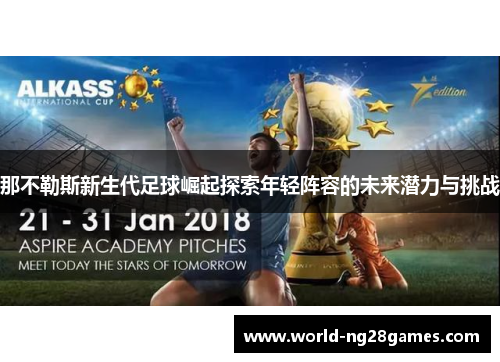 那不勒斯新生代足球崛起探索年轻阵容的未来潜力与挑战