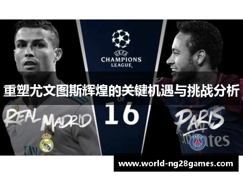 重塑尤文图斯辉煌的关键机遇与挑战分析